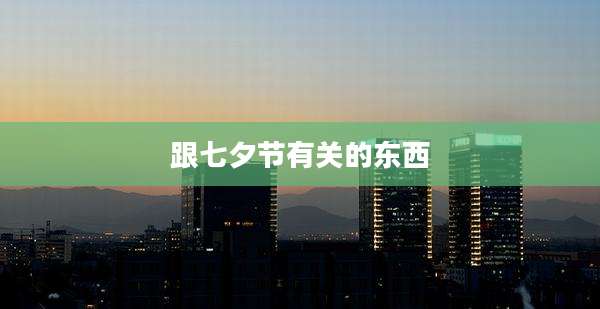 跟七夕节有关的东西