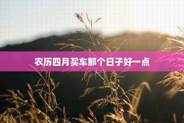 农历四月买车那个日子好一点