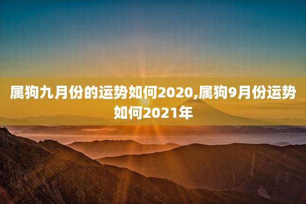 属狗九月份的运势如何2020,属狗9月份运势如何2021年