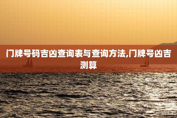 门牌号码吉凶查询表与查询方法,门牌号凶吉测算