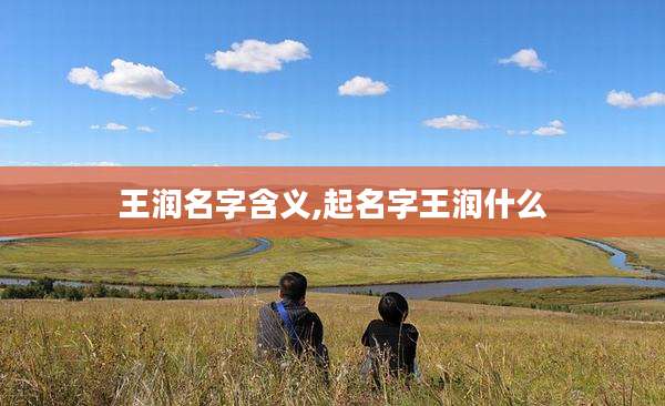 王润名字含义,起名字王润什么