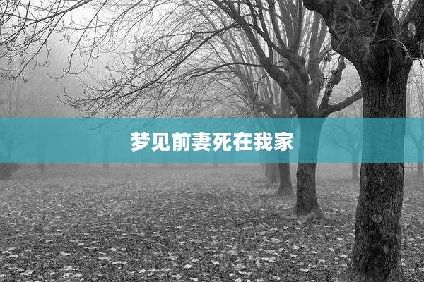 梦见前妻死在我家