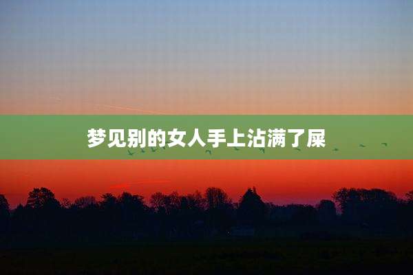 梦见别的女人手上沾满了屎