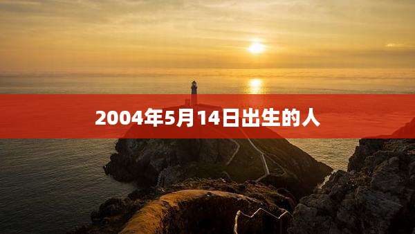 2004年5月14日出生的人