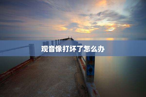 观音像打坏了怎么办