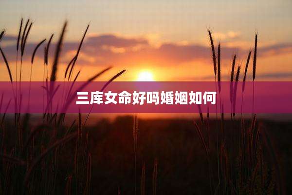 三库女命好吗婚姻如何