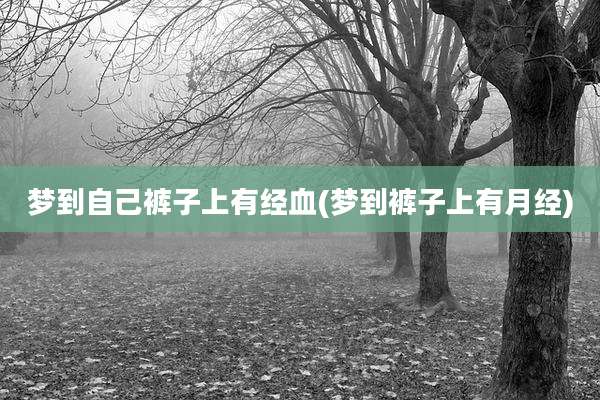 梦到自己裤子上有经血(梦到裤子上有月经)
