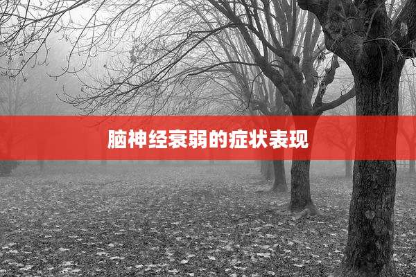 脑神经衰弱的症状表现