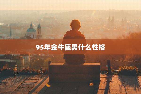95年金牛座男什么性格