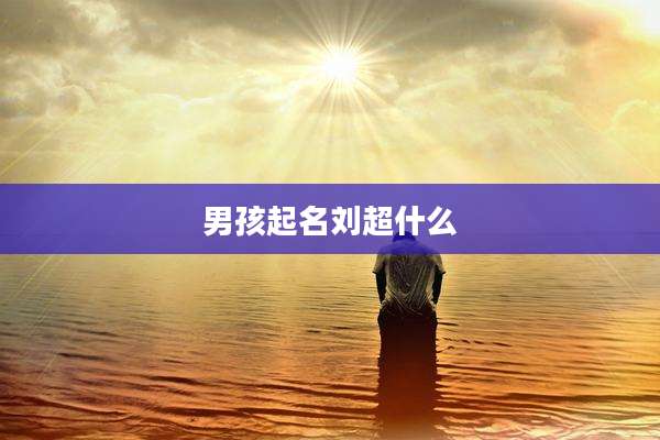 男孩起名刘超什么