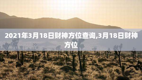 2021年3月18日财神方位查询,3月18日财神方位