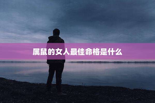 属鼠的女人最佳命格是什么