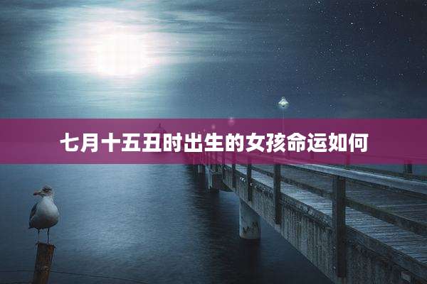 七月十五丑时出生的女孩命运如何