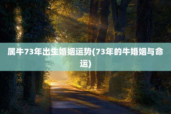 属牛73年出生婚姻运势(73年的牛婚姻与命运)