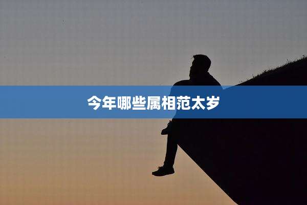 今年哪些属相范太岁