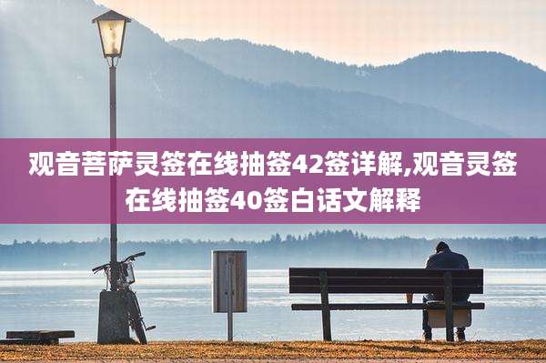 观音菩萨灵签在线抽签42签详解,观音灵签在线抽签40签白话文解释