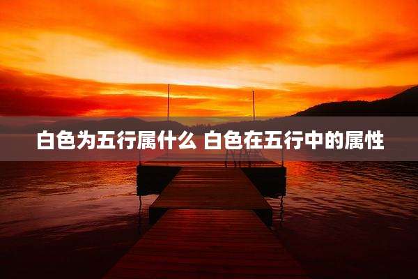 白色为五行属什么 白色在五行中的属性