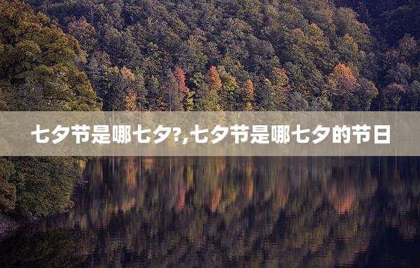 七夕节是哪七夕?,七夕节是哪七夕的节日