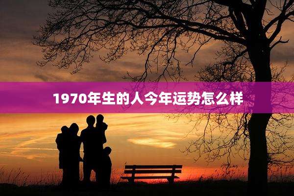 1970年生的人今年运势怎么样