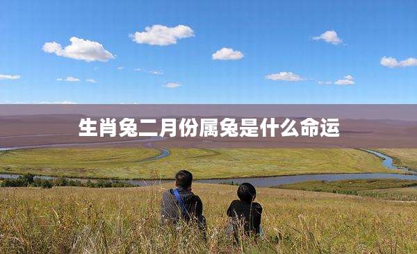 生肖兔二月份属兔是什么命运