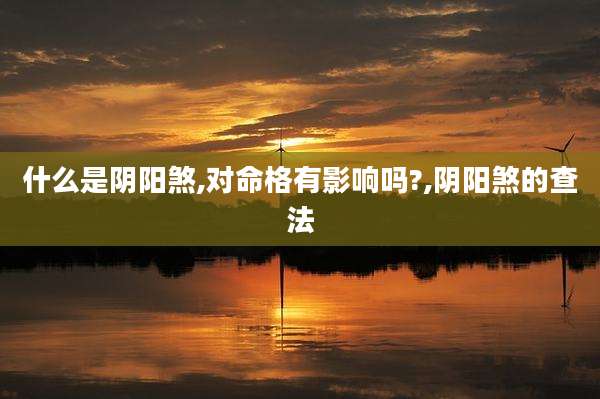 什么是阴阳煞,对命格有影响吗?,阴阳煞的查法