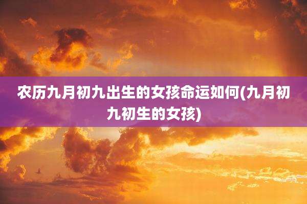 农历九月初九出生的女孩命运如何(九月初九初生的女孩)