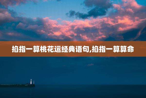掐指一算桃花运经典语句,掐指一算算命