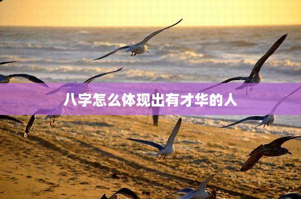 八字怎么体现出有才华的人