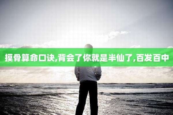 摸骨算命口诀,背会了你就是半仙了,百发百中