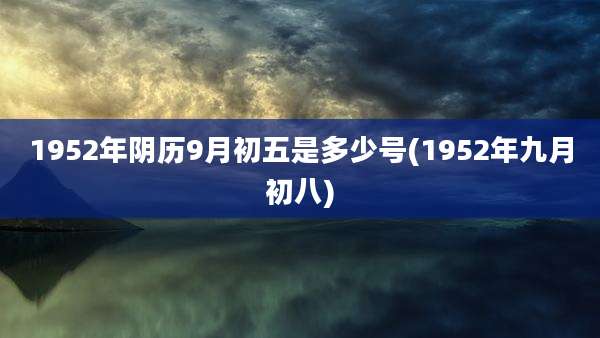 1952年阴历9月初五是多少号(1952年九月初八)