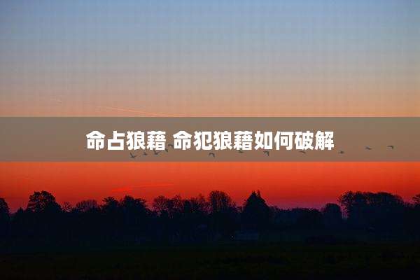 命占狼藉 命犯狼藉如何破解