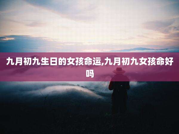九月初九生日的女孩命运,九月初九女孩命好吗