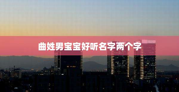 曲姓男宝宝好听名字两个字