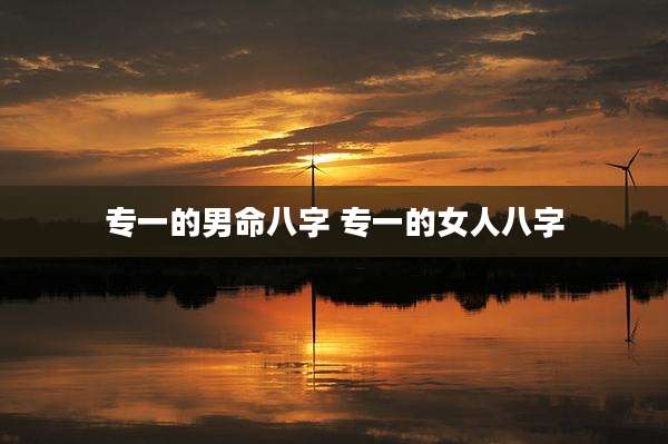 专一的男命八字 专一的女人八字