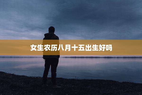 女生农历八月十五出生好吗