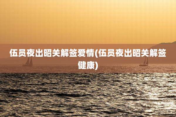 伍员夜出昭关解签爱情(伍员夜出昭关解签健康)