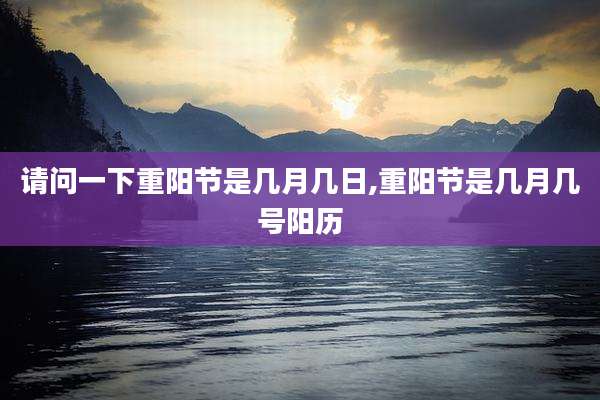请问一下重阳节是几月几日,重阳节是几月几号阳历