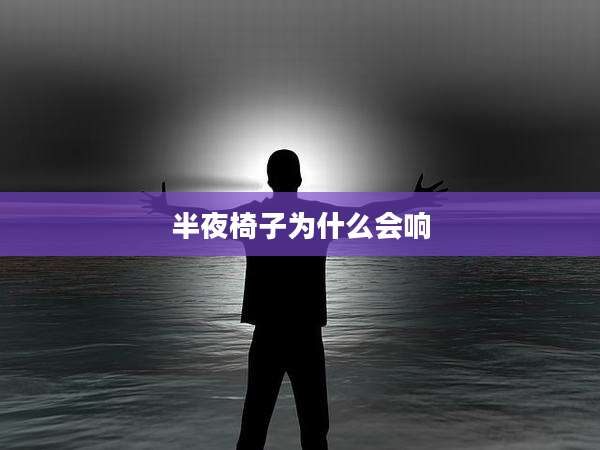 半夜椅子为什么会响