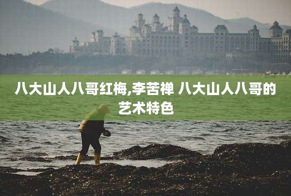 八大山人八哥红梅,李苦禅 八大山人八哥的艺术特色