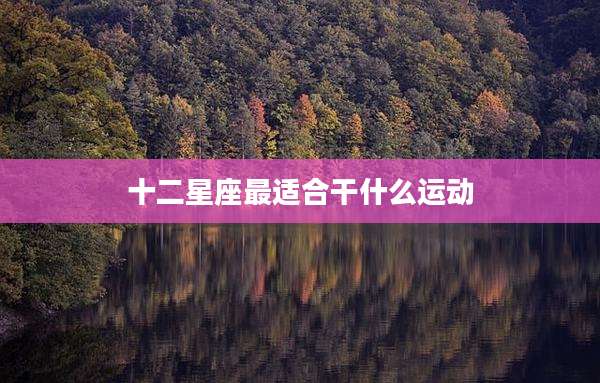 十二星座最适合干什么运动