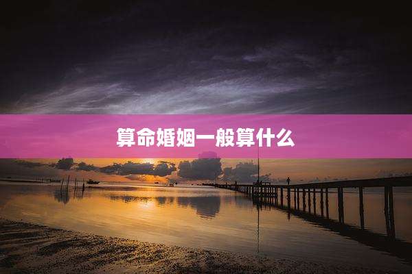 算命婚姻一般算什么