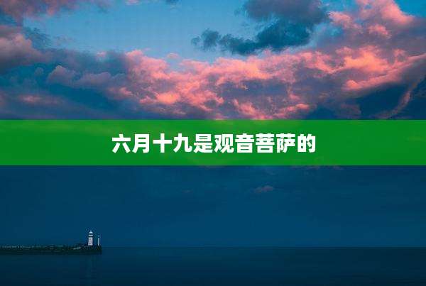 六月十九是观音菩萨的