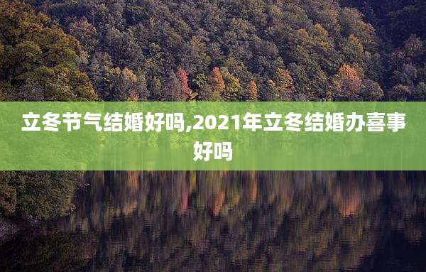 立冬节气结婚好吗,2021年立冬结婚办喜事好吗