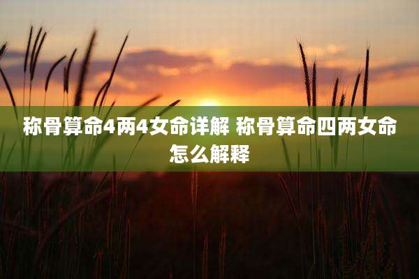 称骨算命4两4女命详解 称骨算命四两女命怎么解释