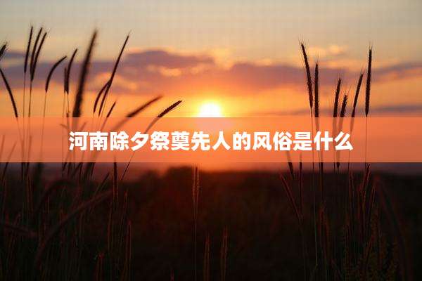 河南除夕祭奠先人的风俗是什么
