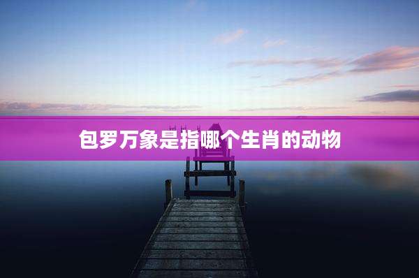 包罗万象是指哪个生肖的动物