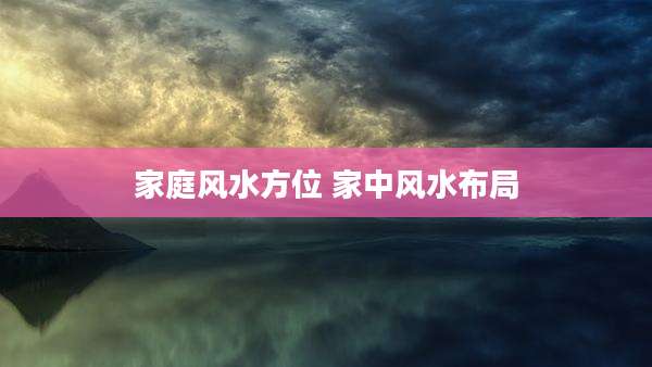 家庭风水方位 家中风水布局