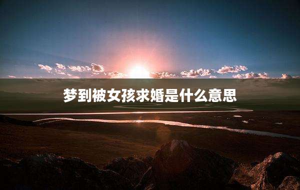梦到被女孩求婚是什么意思