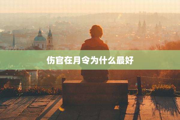 伤官在月令为什么最好