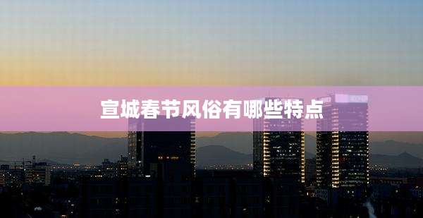 宣城春节风俗有哪些特点
